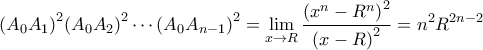 \displaystyle{{{\left( {{A}_{0}}{{A}_{1}} \right)}^{2}}{{\left( {{A}_{0}}{{A}_{2}} \right)}^{2}}\cdots {{\left( {{A}_{0}}{{A}_{n-1}} \right)}^{2}}=\underset{x\to R}{\mathop{\lim }}\,\frac{{{\left( {{x}^{n}}-{{R}^{n}} \right)}^{2}}}{{{\left( x-R \right)}^{2}}}={{n}^{2}}{{R}^{2n-2}}}