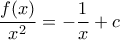 \displaystyle{\frac{{f(x)}}{{x^2 }} =  - \frac{1}{x} + c}