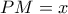 \displaystyle{PM = x}