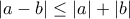 \displaystyle{|a-b|\leq |a|+|b|}