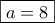 \boxed{a = 8}