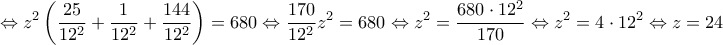 \displaystyle{\Leftrightarrow z^2\left(\frac{25}{12^2}+\frac{1}{12^2}+\frac{144}{12^2}\right)=680 \Leftrightarrow \frac{170}{12^2}z^2=680  \Leftrightarrow z^2=\frac{680 \cdot 12^2}{170} \Leftrightarrow z^2=4 \cdot 12^2 \Leftrightarrow z=24}