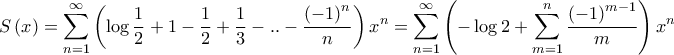 \displaystyle{S\left( x \right) = \sum\limits_{n = 1}^\infty  {\left( {\log \frac{1}{2} + 1 - \frac{1}{2} + \frac{1}{3} - .. - \frac{{{{\left( { - 1} \right)}^n}}}{n}} \right){x^n}}  = \sum\limits_{n = 1}^\infty  {\left( { - \log 2 + \sum\limits_{m = 1}^n {\frac{{{{\left( { - 1} \right)}^{m - 1}}}}{m}} } \right){x^n}} }