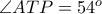 \angle ATP=54^o