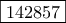 \boxed{142857} \boxed{142857}