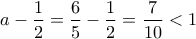 a-\dfrac{1}{2}=\dfrac{6}{5}-\dfrac{1}{2}=\dfrac{7}{10}<1