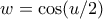 w=\cos(u/2)