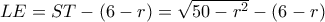 LE = ST - \left( {6 - r} \right) = \sqrt {50 - {r^2}}  - (6 - r)