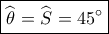 \boxed{\widehat {\theta _{}^{}} = \widehat {S_{}^{}} = 45^\circ } \boxed{\widehat {\theta _{}^{}} = \widehat {S_{}^{}} = 45^\circ }