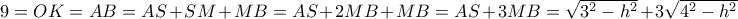9=OK= AB = AS+SM+MB= AS+2MB+MB = AS+3MB= \sqrt {3^2-h^2}+3\sqrt {4^2-h^2}