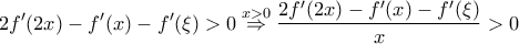 \displaystyle 2f'(2x)-f'(x)-f'(\xi )> 0\overset{x>0}{\Rightarrow }\frac{2f'(2x)-f'(x)-f'(\xi )}{x}> 0