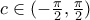 c\in (-\frac{\pi }{2},\frac{\pi }{2})
