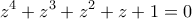 \displaystyle{z^4+z^3+z^2+z+1=0}