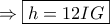 \Rightarrow \boxed{h = 12IG}