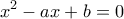 \displaystyle{x^2 -ax+b=0}