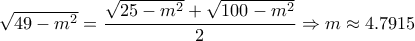 \sqrt{49-m^2} = \dfrac{\sqrt{25-m^2}+\sqrt{100-m^2}}{2}\Rightarrow m\approx 4.7915