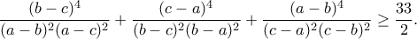 \displaystyle{\frac{(b &minus; c)^4}{(a &minus; b)^2(a &minus; c)^2}+\frac{(c &minus; a)^4}{(b &minus; c)^2(b &minus; a)^2}+\frac{(a &minus; b)^4}{(c &minus; a)^2(c &minus; b)^2}\geq \frac{33}{2}.}