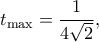 \displaystyle{{t_{\max }} = \frac{1}{{4\sqrt 2 }},}