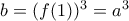b = (f(1))^3 = a^3