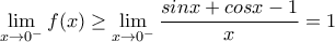 \underset{x\to 0^{-}}{\mathop{\lim}}\,f(x)\geq \underset{x\to 0^{-}}{\mathop{\lim}}\,\dfrac{sinx+cosx-1}{x}=1