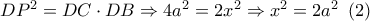 D{P^2} = DC \cdot DB \Rightarrow 4{a^2} = 2{x^2} \Rightarrow {x^2} = 2{a^2}\,\,\left( 2 \right)