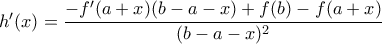  h'(x)=\dfrac{-f'(a+x)(b-a-x)+f(b)-f(a+x)}{(b-a-x)^2}