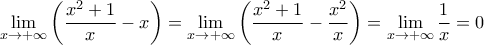 \displaystyle{\lim_{x\rightarrow +\infty }\left ( \frac{x^2+1}{x}-x \right )=\lim_{x\rightarrow +\infty }\left ( \frac{x^2+1}{x}-\frac{x^2}{x} \right )=\lim_{x\rightarrow +\infty }\frac{1}{x}=0}
