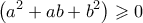 \displaystyle{\left( {{a^2} + ab + {b^2}} \right) \geqslant 0}