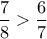 \dfrac{7}{8} > \dfrac{6}{7}