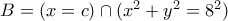 B=(x=c)\cap(x^2+y^2=8^2)