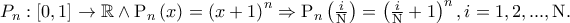 P_n :\left[ {0,1} \right] \to \mathbb{R} \wedge {\rm P}_n \left( x \right) = \left( {x + 1} \right)^n  \Rightarrow {\rm P}_n \left( {\frac{i} 
{{\rm N}}} \right) = \left( {\frac{i} 
{{\rm N}} + 1} \right)^n ,i = 1,2,...,{\rm N}.