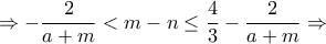 \displaystyle{\Rightarrow -\frac{2}{a+m}<m-n\leq \frac{4}{3}-\frac{2}{a+m}\Rightarrow}