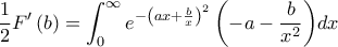 \displaystyle \frac{1}{2}F'\left(b \right)=\int_{0}^{\infty}{e^{-\left(ax+\frac{b}{x} \right)^2}\left(-a-\frac{b}{x^2} \right)}dx