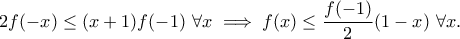\displaystyle{2f(-x)\leq (x+1)f(-1)~\forall x\implies f(x)\leq \frac{f(-1)}{2}(1-x)~\forall x.}