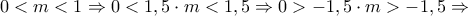 0<m<1 \Rightarrow 0<1,5\cdot m<1,5 \Rightarrow 0>-1,5\cdot m>-1,5 \Rightarrow
