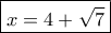 \boxed{x=4+\sqrt 7} \boxed{x=4+\sqrt 7}