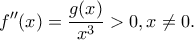 \displaystyle f''(x) = \frac{{g(x)}}{{{x^3}}} > 0,x \ne 0.