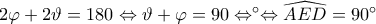 2\varphi +2\vartheta =180\Leftrightarrow \vartheta +\varphi =90\Leftrightarrow ^{\circ}\Leftrightarrow \widehat{AED}=90^{\circ} 2\varphi +2\vartheta =180\Leftrightarrow \vartheta +\varphi =90\Leftrightarrow ^{\circ}\Leftrightarrow \widehat{AED}=90^{\circ}