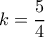 k=\dfrac{5}{4} k=\dfrac{5}{4}