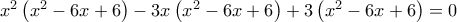 {x^2}\left( {{x^2} - 6x + 6} \right) - 3x\left( {{x^2} - 6x + 6} \right) + 3\left( {{x^2} - 6x + 6} \right) = 0