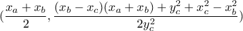 (\dfrac{x_{a}+x_{b}}{2},\dfrac{(x_{b}-x_{c})(x_{a}+x_{b})+y_{c}^{2}+x_{c}^{2}-x_{b}^{2}}{2y_{c}^{2}})