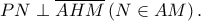 PN\perp \overline{AHM}\left ( N\in AM \right ).