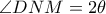 \angle DNM = 2\theta