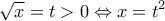 \displaystyle \sqrt x  = t > 0 \Leftrightarrow x = {t^2}