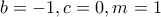 \displaystyle{b=-1 , c=0 , m=1}