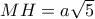 MH = a\sqrt 5