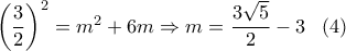 {\left( {\dfrac{3}{2}} \right)^2} = {m^2} + 6m \Rightarrow m = \dfrac{{3\sqrt 5 }}{2} - 3\,\,\,\,\left( 4 \right)