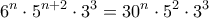 \displaystyle{6^n \cdot 5^{n+2} \cdot 3^3=30^n \cdot 5^2 \cdot 3^3}