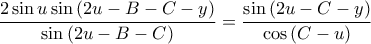 \displaystyle \frac{2\sin u \sin\left ( 2u-B-C-y \right )}{\sin\left ( 2u-B-C \right )}=\frac{\sin\left ( 2u-C-y \right )}{\cos\left ( C-u \right )}