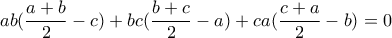 \displaystyle{ ab(\frac{a+b}{2}-c)+bc(\frac{b+c}{2}-a)+ca(\frac{c+a}{2}-b)=0} \displaystyle{ ab(\frac{a+b}{2}-c)+bc(\frac{b+c}{2}-a)+ca(\frac{c+a}{2}-b)=0}